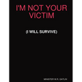 I'm Not Your Victim (I Will Survive)