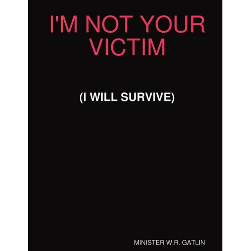 I'm Not Your Victim (I Will Survive)
