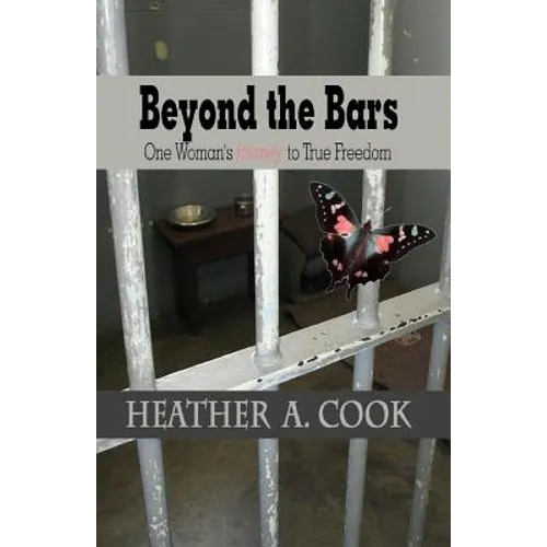 Beyond the Bars: One Woman's Journey to True Freedom