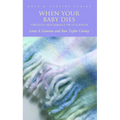 When Your Baby Dies: Through Miscarriage or Stillbirth