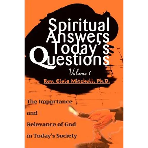 Spiritual Answers Today's Questions: The Importance and Relevance of God in Today's Society: Volume One