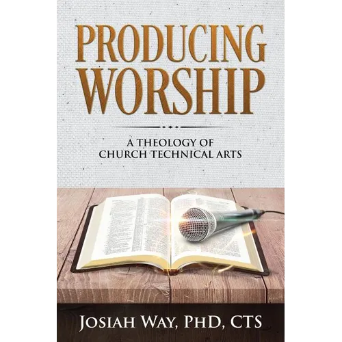 Producing Worship: A Theology of Church Technical Arts