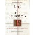 Lives of the Anchoresses: The Rise of the Urban Recluse in Medieval Europe
