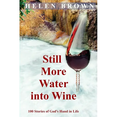 Still More Water into Wine: 100 Stories of God's Hand in Life