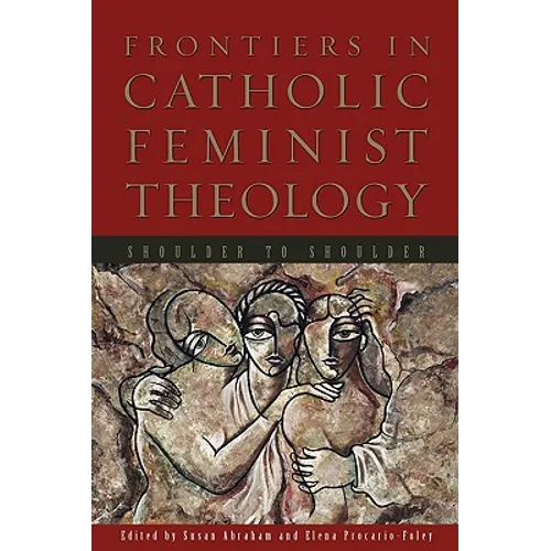 Frontiers in Catholic Feminist Theology: Shoulder to Shoulder