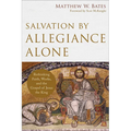 Salvation by Allegiance Alone: Rethinking Faith, Works, and the Gospel of Jesus the King