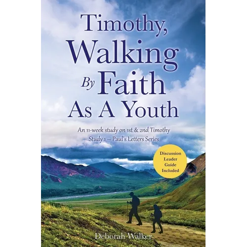 Timothy, Walking By Faith As A Youth: An 11-week study on 1st & 2nd Timothy