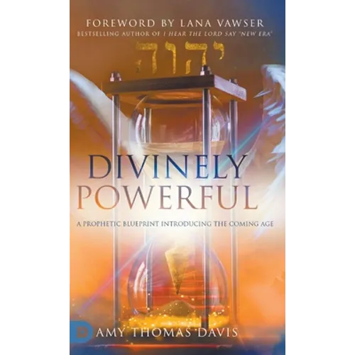 Divinely Powerful: A Prophetic Blueprint Introducing the Coming Age