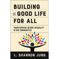 Building the Good Life for All: Transforming Income Inequality in Our Communities