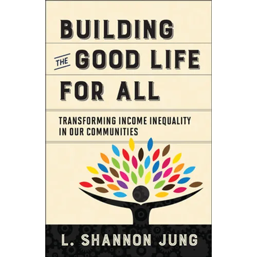 Building the Good Life for All: Transforming Income Inequality in Our Communities