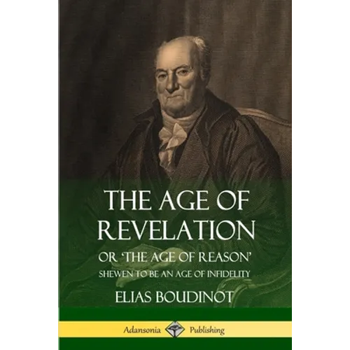 The Age of Revelation: Or 'The Age of Reason', Shewen To Be an Age of Infidelity