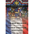 The Nazi Religion and the Rise of the French Christian Resistance