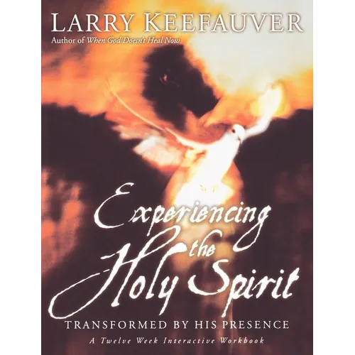 Experiencing the Holy Spirit: Transformed by His Presence - A Twelve-Week Interactive Workbook