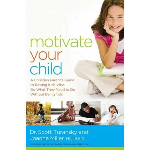 The Motivate Your Child: A Christian Parent's Guide to Raising Kids Who Do What They Need to Do Without Being Told