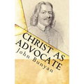 Christ as Advocate: The Work of Jesus Christ as an Advocate Clearly Explained and Largely Improved for the Benefit of All Believers