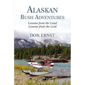 Alaskan Bush Adventures: Lessons from the Land, Lessons from the Lord