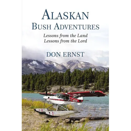 Alaskan Bush Adventures: Lessons from the Land, Lessons from the Lord