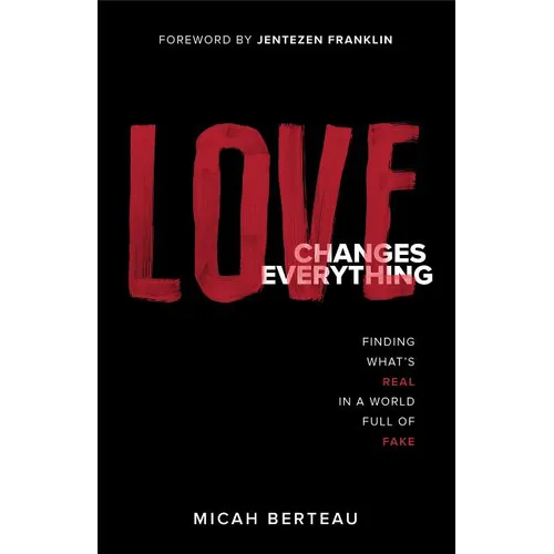 Love Changes Everything: Finding What's Real in a World Full of Fake