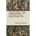 The Golden Bough - A Study in Magic and Religion - Part I, The Magic Art and the Evolution of Kings - Vol. I