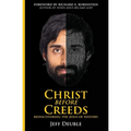 Christ Before Creeds: Rediscovering the Jesus of History