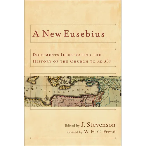 A New Eusebius: Documents Illustrating the History of the Church to AD 337
