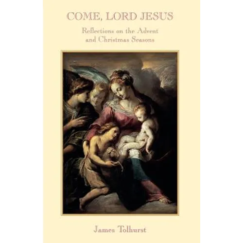 Come Lord Jesus: Reflections on the Advent and Christmas Seasons