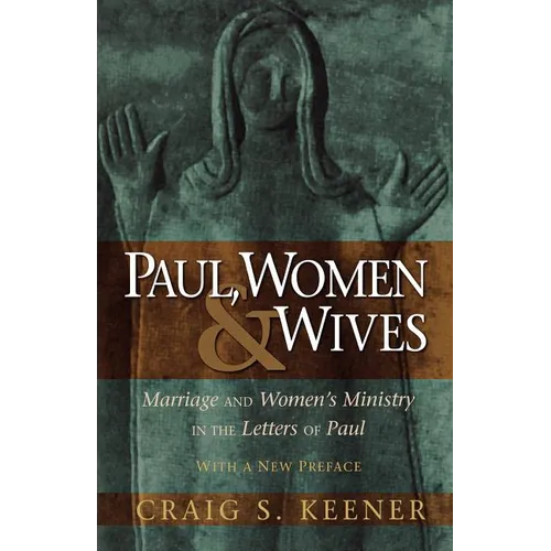Paul, Women, & Wives: Marriage and Women's Ministry in the Letters of Paul