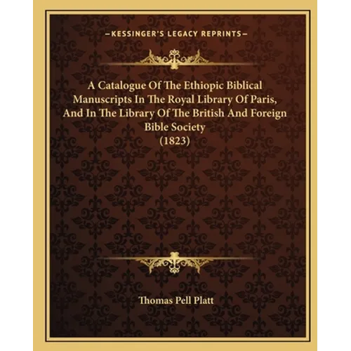 A Catalogue Of The Ethiopic Biblical Manuscripts In The Royal Library Of Paris, And In The Library Of The British And Foreign Bible Society (1823)