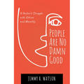People Are No Damn Good: A Pastor's Struggle with Ethics and Morality