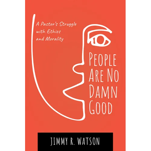 People Are No Damn Good: A Pastor's Struggle with Ethics and Morality