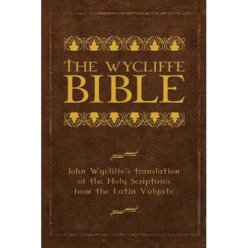 The Wycliffe Bible: John Wycliffe's Translation of the Holy Scriptures from the Latin Vulgate
