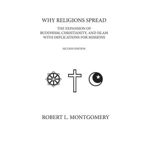 Why Religions Spread: The Expansion of Buddhism, Christianity, and Islam with Implications for Missions Second Edition