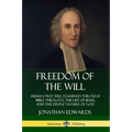 Freedom of the Will: Human Free Will Examined Through Bible Theology, the Life of Jesus, and the Divine Nature of God