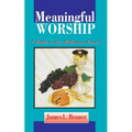Meaningful Worship, A Guide to the Lutheran Service