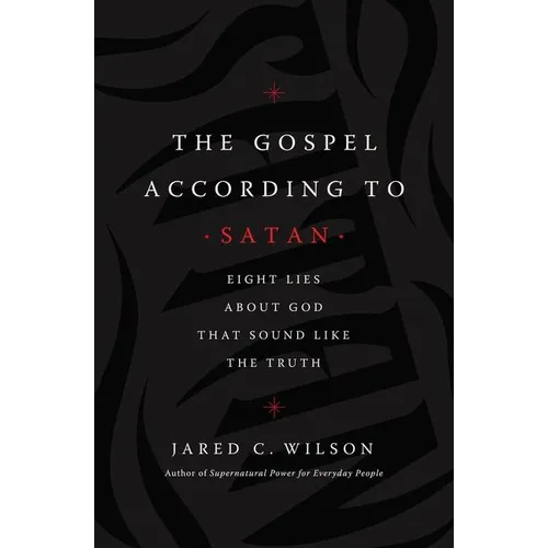 The Gospel According to Satan: Eight Lies about God That Sound Like the Truth