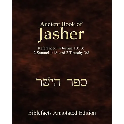 Ancient Book Of Jasher: Referenced In Joshua 10:13; 2 Samuel 1:18; And 2 Timothy 3:8