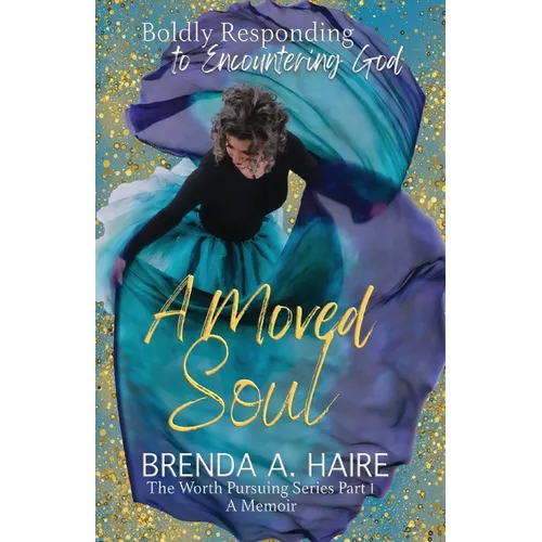 A Moved Soul: Boldly Responding to Encountering God (A Memoir)