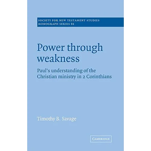Power Through Weakness: Paul's Understanding of the Christian Ministry in 2 Corinthians