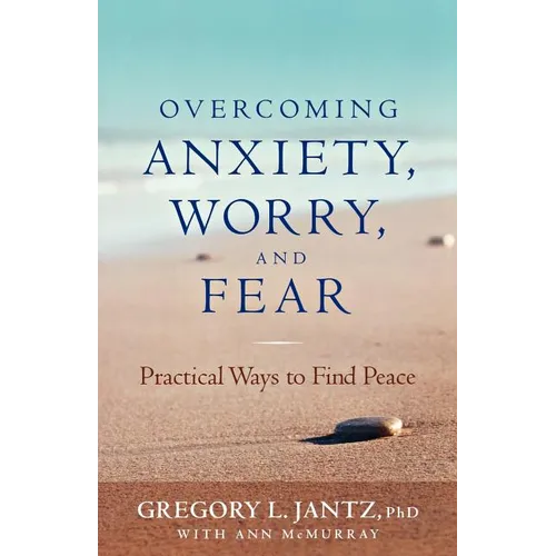 Overcoming Anxiety, Worry, and Fear: Practical Ways to Find Peace
