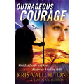 Outrageous Courage: What God Can Do with Raw Obedience and Radical Faith