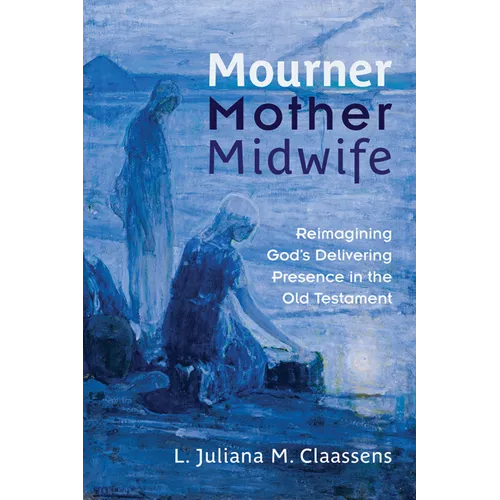 Mourner, Mother, Midwife: Reimagining God's Delivering Presence in the Old Testament