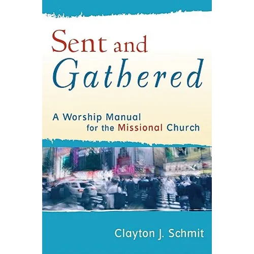 Sent and Gathered: A Worship Manual for the Missional Church