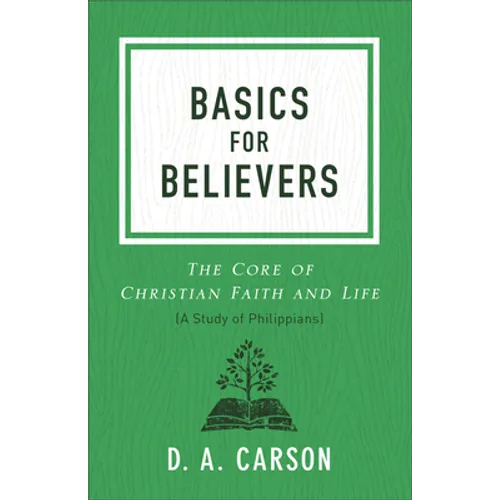 Basics for Believers: The Core of Christian Faith and Life
