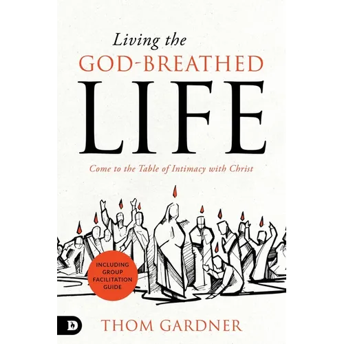 Living the God-Breathed Life: Come to the Table of Intimacy with Christ