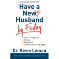 Have a New Husband by Friday: How to Change His Attitude, Behavior & Communication in 5 Days