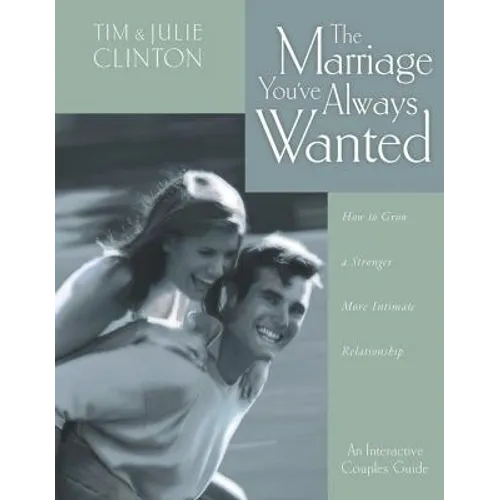 The Marriage You've Always Wanted: How to Grow a Stronger, More Intimate Relationship