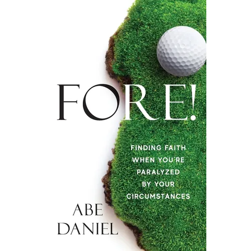 Fore!: Finding Faith When You're Paralyzed By Your Circumstances