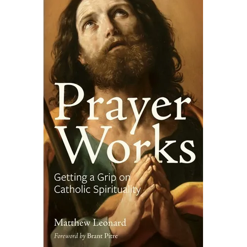 Prayer Works: Getting a Grip on Catholic Spirituality