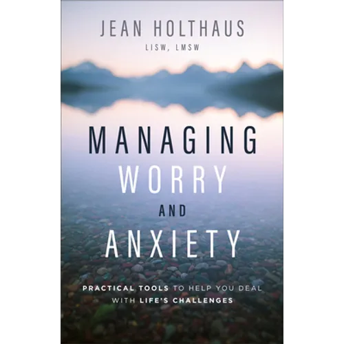 Managing Worry and Anxiety: Practical Tools to Help You Deal with Life's Challenges