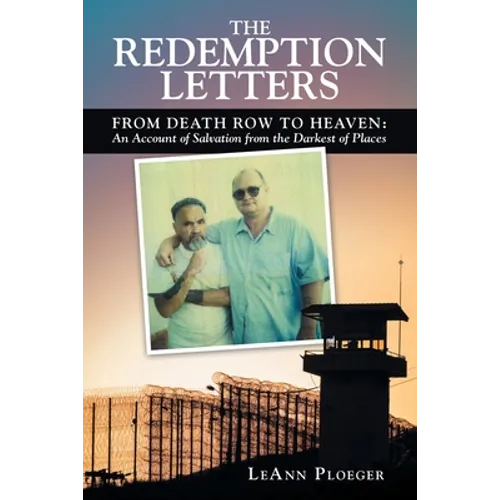 The Redemption Letters: From Death Row to Heaven: an Account of Salvation from the Darkest of Places